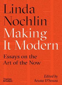 Cover image for Making it Modern: Essays on the Art of the Now