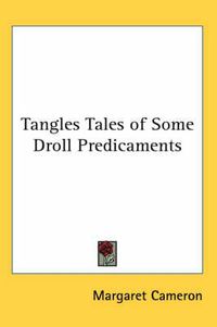 Cover image for Tangles Tales of Some Droll Predicaments