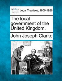 Cover image for The Local Government of the United Kingdom.