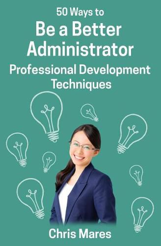 Cover image for 50 Ways to Be a Better Administrator: Professional Development Techniques