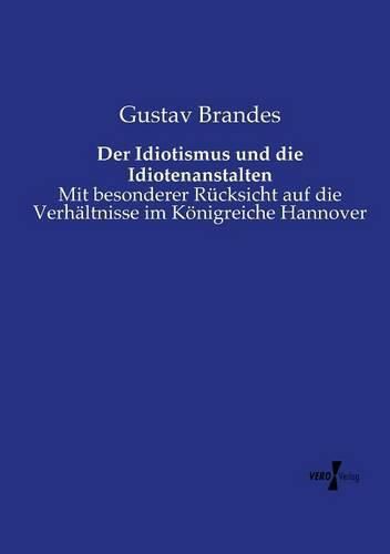 Cover image for Der Idiotismus und die Idiotenanstalten: Mit besonderer Rucksicht auf die Verhaltnisse im Koenigreiche Hannover