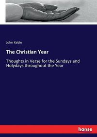 Cover image for The Christian Year: Thoughts in Verse for the Sundays and Holydays throughout the Year