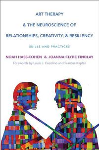 Cover image for Art Therapy and the Neuroscience of Relationships, Creativity, and Resiliency: Skills and Practices