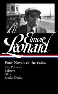 Cover image for Elmore Leonard: Four Novels Of The 1980s: City Primeval / LaBrava / Glitz / Freaky Deaky