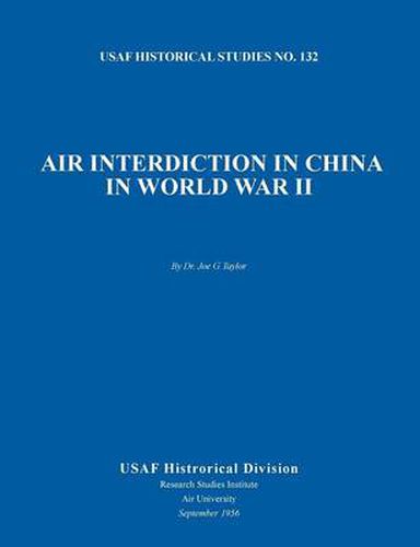 Cover image for Air Interdiction in China in World War II (US Air Forces Historical Studies: No. 132)