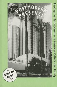 Cover image for The Postmodern Presence: Readings on Postmodernism in American Culture and Society