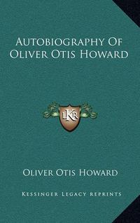 Cover image for Autobiography of Oliver Otis Howard