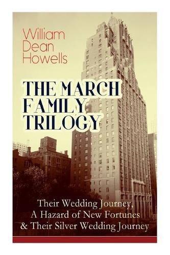 Cover image for The March Family Trilogy: Their Wedding Journey, A Hazard of New Fortunes & Their Silver Wedding Journey