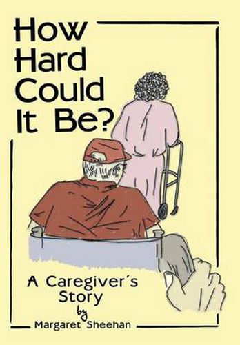 Cover image for How Hard Could It Be?: A Caregiver's Story