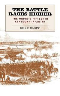 Cover image for The Battle Rages Higher: The Union's Fifteenth Kentucky Infantry