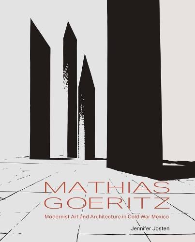 Cover image for Mathias Goeritz: Modernist Art and Architecture in Cold War Mexico