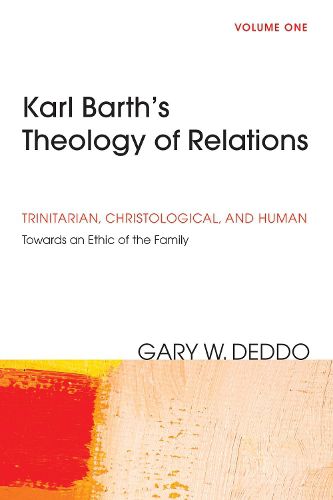 Cover image for Karl Barth's Theology of Relations, Volume 1: Trinitarian, Christological, and Human: Towards an Ethic of the Family