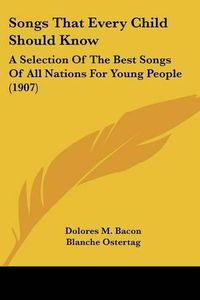 Cover image for Songs That Every Child Should Know: A Selection of the Best Songs of All Nations for Young People (1907)