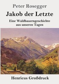 Cover image for Jakob der Letzte (Grossdruck): Eine Waldbauerngeschichte aus unseren Tagen