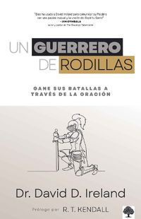 Cover image for Un Guerrero de Rodillas: Gane Sus Batallas a Traves de la Oracion.