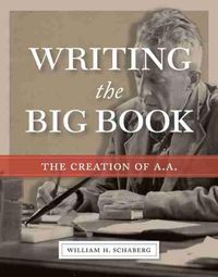 Cover image for Writing the Big Book: The Creation of A.A.