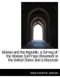 Cover image for Woman and the Republic, a Survey of the Woman Suffrage Movement in the United States and a Discussio