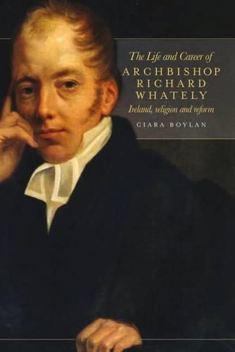 Cover image for The Life and Career of Archbishop Richard Whately: Ireland, Religion and Reform