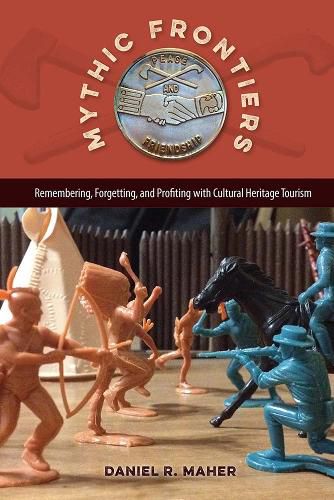 Cover image for Mythic Frontiers: Remembering, Forgetting, and Profiting with Cultural Heritage Tourism