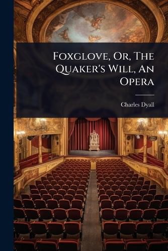 Cover image for Foxglove, Or, The Quaker's Will, An Opera