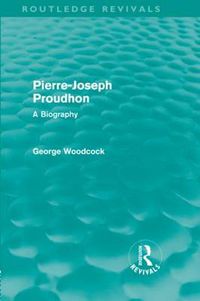 Cover image for Pierre-Joseph Proudhon (Routledge Revivals): A Biography