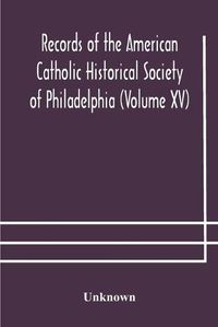 Cover image for Records of the American Catholic Historical Society of Philadelphia (Volume XV)