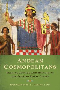 Cover image for Andean Cosmopolitans: Seeking Justice and Reward at the Spanish Royal Court