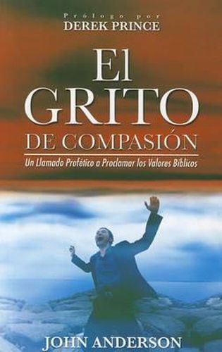 El Grito de Compasion: Un Llamado Profetico A Proclamar los Valores Biblicos