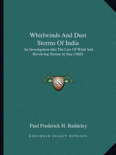 Cover image for Whirlwinds and Dust Storms of India: An Investigation Into the Law of Wind and Revolving Storms at Sea (1860)