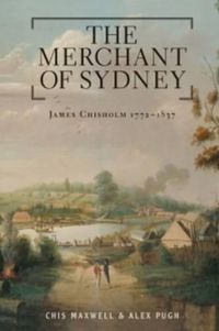 Cover image for The Merchant of Sydney: James Chisholm 1772-1837