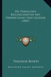 Cover image for Die Persischen Keilinschriften Mit Vebersetzung Und Glossar (1847)