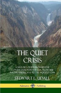 Cover image for The Quiet Crisis: A History of Environmental Conservation in the USA, from the Native Americans to the Modern Day (Hardcover)