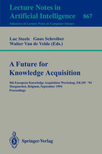 Cover image for A Future for Knowledge Acquisition: 8th European Knowledge Acquisition Workshop, EKAW'94, Hoegaarden, Belgium, September 26 - 29, 1994. Proceedings