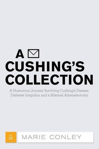 Cover image for A Cushing's Collection: A Humorous Journey Surviving Cushing's Disease, Diabetes Insipidus, and a Bilateral Adrenalectomy