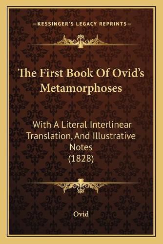 Cover image for The First Book of Ovid's Metamorphoses: With a Literal Interlinear Translation, and Illustrative Notes (1828)