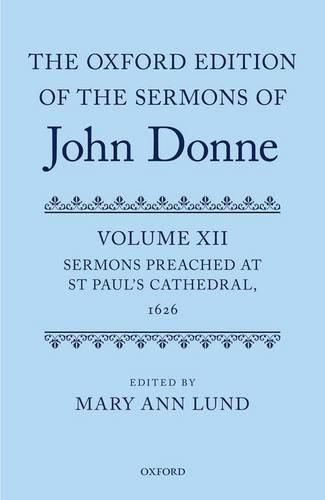 Cover image for The Oxford Edition of the Sermons of John Donne: Volume 12: Sermons Preached at St Paul's Cathedral, 1626