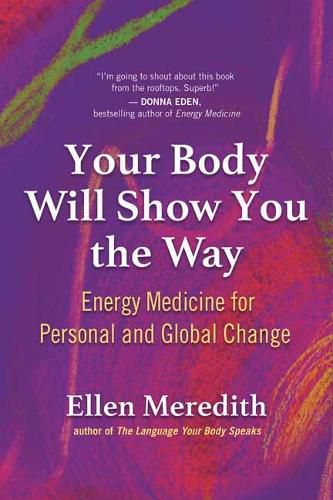 Cover image for Your Body Will Show You the Way: Energy Medicine for Personal and Global Change