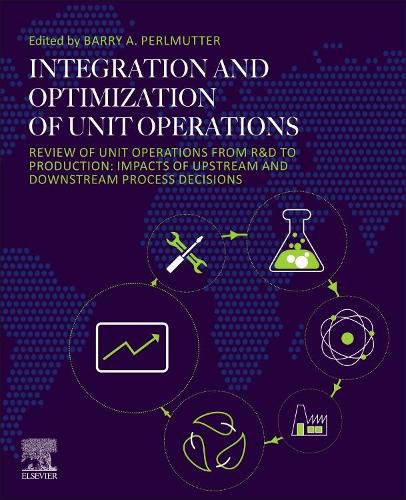 Cover image for Integration and Optimization of Unit Operations: Review of Unit Operations from R&D to Production: Impacts of Upstream and Downstream Process Decisions