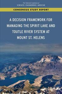 Cover image for A Decision Framework for Managing the Spirit Lake and Toutle River System at Mount St. Helens