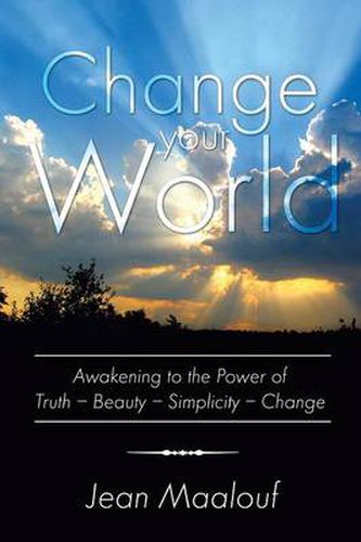 Cover image for Change Your World: Awakening to the Power of Truth - Beauty - Simplicity - Change