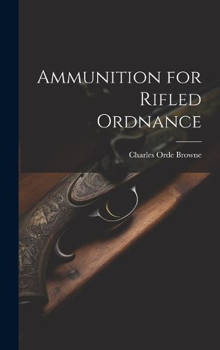 Cover image for Ammunition for Rifled Ordnance