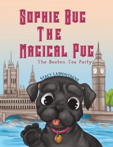 Cover image for Sophie Bug The Magical Pug: The Boston Tea Party