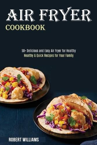 Cover image for Air Fryer Cookbook: Healthy & Quick Recipes for Your Family (50+ Delicious and Easy Air Fryer for Healthy)