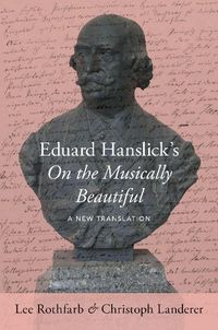 Cover image for Eduard Hanslick's On the Musically Beautiful: A New Translation