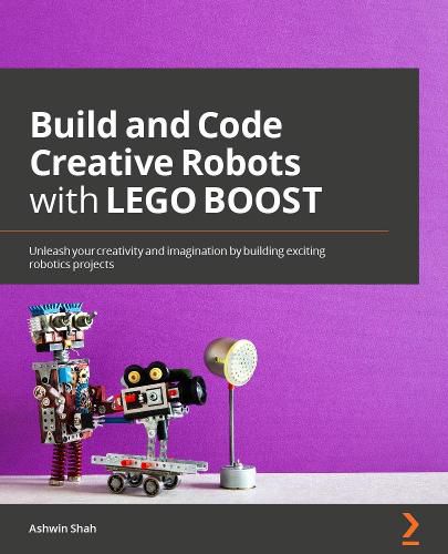 Cover image for Build and Code Creative Robots with LEGO BOOST: Unleash your creativity and imagination by building exciting robotics projects