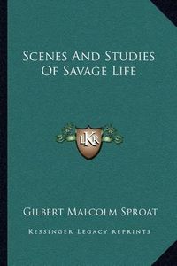 Cover image for Scenes and Studies of Savage Life