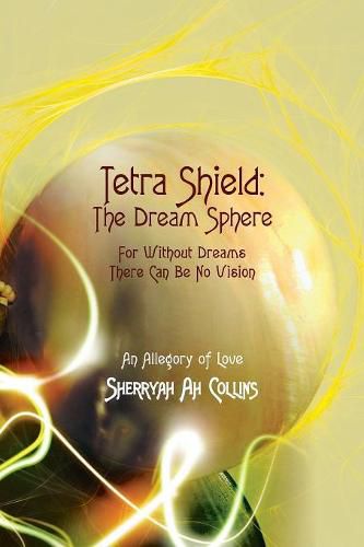 Cover image for Tetra Shield: the Dream Sphere: For Without Dreams There Can Be No Vision
