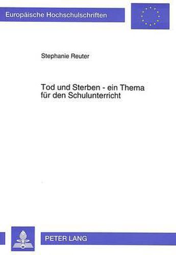 Tod Und Sterben - Ein Thema Fuer Den Schulunterricht?: Konzeption Und Evaluierung Einer Unterrichtsreihe Zum Thema -Tod Und Sterben- Fuer Schuelerinnen Und Schueler Der Gymnasialen Oberstufe