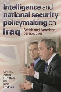 Cover image for Intelligence and National Security Policymaking on Iraq: British and American Perspectives