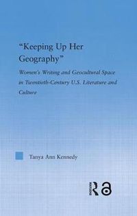 Cover image for Keeping Up Her Geography: Women's Writing and Geocultural Space in Twentieth-Century U.S. Literature and Culture